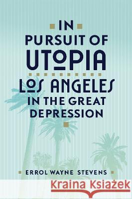 In Pursuit of Utopia: Los Angeles in the Great Depression Errol Wayne Stevens 9780806192260 Eurospan (JL)