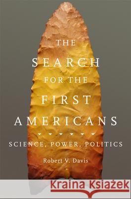 The Search for the First Americans: Science, Power, Politics Robert V. Davis 9780806192291 University of Oklahoma Press