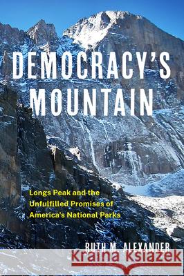 Democracy's Mountain: Longs Peak and the Unfulfilled Promises of America's National Parks Volume 5 Ruth M. Alexander 9780806192680