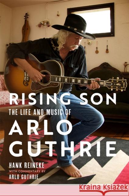 Rising Son: The Life and Music of Arlo Guthrie Volume 10 Hank Reineke Arlo Guthrie 9780806192871