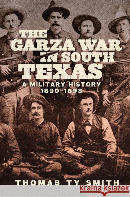 The Garza War in South Texas Thomas Ty Smith 9780806192888 University of Oklahoma Press