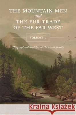 The Mountain Men and the Fur Trade of the Far West, Volume 7: Biographical Sketches of the Participants Leroy R. Hafen 9780806193007 University of Oklahoma Press
