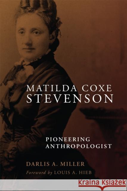 Matilda Coxe Stevenson – Pioneering Anthropologist Darlis A. Miller, Louis A. Hieb 9780806193113