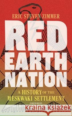 Red Earth Nation: A History of the Meskwaki Settlement Volume 10 Eric Steven Zimmer 9780806193861 University of Oklahoma Press