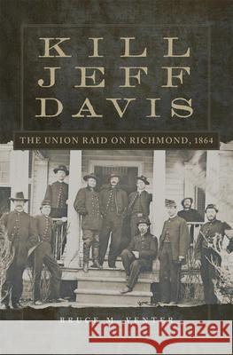 Kill Jeff Davis: The Union Raid on Richmond, 1864 Volume 51 Bruce M. Venter 9780806194202