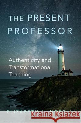The Present Professor: Authenticity and Transformational Teaching Volume 3 Elizabeth A. Norell 9780806194691 University of Oklahoma Press