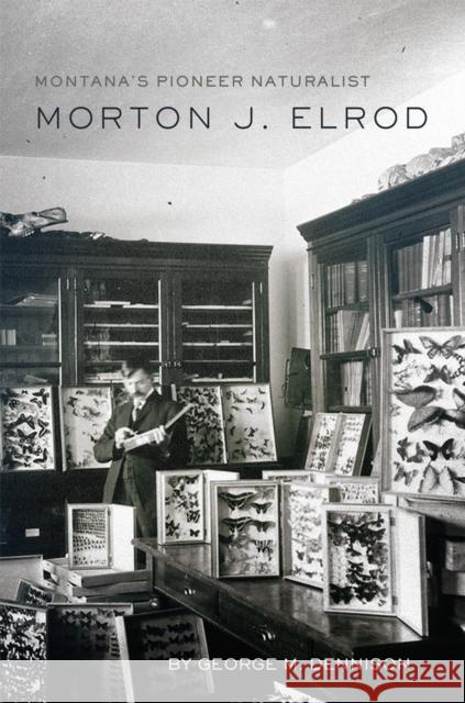 Montana's Pioneer Naturalist: Morton J. Elrod George M. Dennison 9780806194806 University of Oklahoma Press