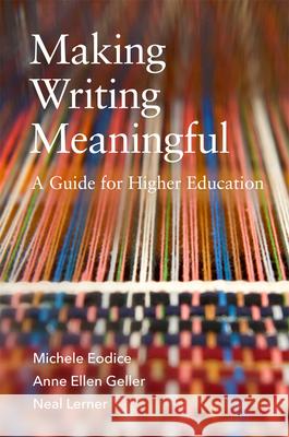 Making Writing Meaningful: A Guide for Higher Education Volume 5 Michele Eodice Anne Ellen Geller Neal Lerner 9780806195339