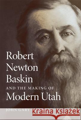 Robert Newton Baskin and the Making of Modern Utah John G. Maxwell 9780806195544