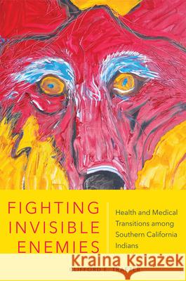 Fighting Invisible Enemies: Health and Medical Transitions Among Southern California Indians Clifford E. Trafzer 9780806196374