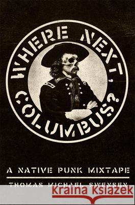 Where Next, Columbus?: A Native Punk Mixtape Volume 27 Thomas Michael Swensen 9780806196640 University of Oklahoma Press