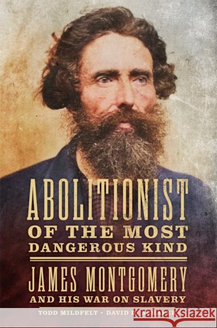 Abolitionist of the Most Dangerous Kind: James Montgomery and His War on Slavery David D. Schafer 9780806196879 University of Oklahoma Press