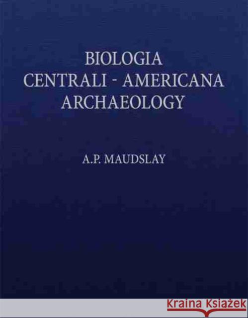 Biologia Centrali-Americana: Contributions to the Knowledge of the Fauna and Flora of Mexico and Central America A. P. Maudslay 9780806199191 University of Oklahoma Press