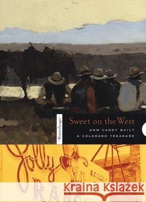 Sweet on the West: How Candy Built a Colorado Treasure The Denver Museum of Art 9780806199696 Denver Museum of Art