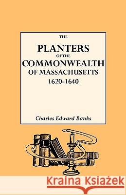 The Planters of the Commonwealth in Massachusetts, 1620-1640 Charles Edward Banks 9780806300184