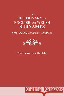 Dictionary of English and Welsh Surnames, with Special American Instances Charles Wareing Bardsley 9780806300221 Genealogical Publishing Company