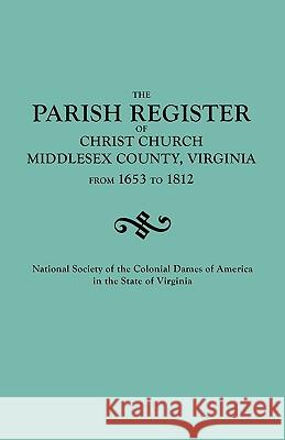 Parish Register of Christ Church, Middlesex County, Virginia, from 1653 to 1812 National Society Colonial Dames of Ameri 9780806300733