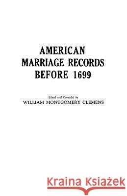 American Marriage Records Before 1699 William Montgomery Clemens 9780806300757