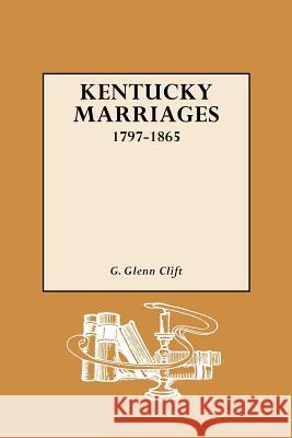 Kentucky Marriages, 1797-1865 G. Glenn Clift 9780806300764 Genealogical Publishing Company