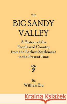The Big Sandy Valley. A History of the People and Country from the Earliest Settlement to the Present Time William Ely 9780806301037