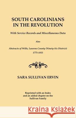 South Carolinians in the Revolution. With Service Records and Miscellaneous Data. Also, Abstracts of Wills, Laurens County (Ninety-Six District), 1775-1855. Reprinted with Index and an Added Chapter o Sara Sullivan Ervin 9780806301044 Genealogical Publishing Company