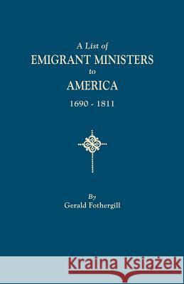 List of Emigrant Ministers to America, 1690-1811 Gerald Fothergill 9780806301495