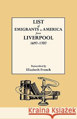 List of Emigrants to America from Liverpool, 1697-1707 Elizabeth French 9780806301532