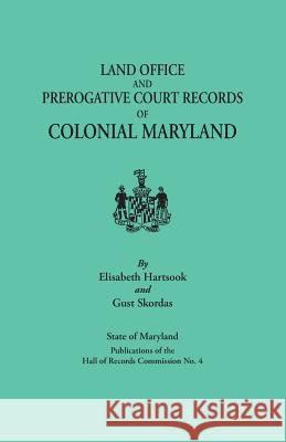 Land Offices & Prerogative Court Records of Colonial Maryland Elisabeth Hartsook, Gust Skordas 9780806301723 Clearfield