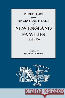 Directory of the Ancestral Heads of New England Families, 1620-1700 Frank R Holmes 9780806301822