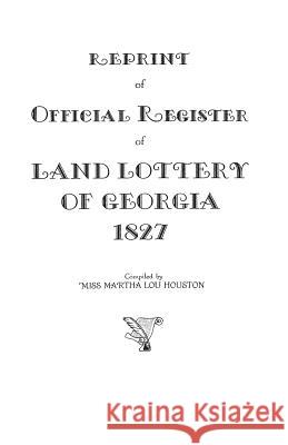 Reprint of Official Register of Land Lottery of Georgia, 1827 Martha Lou Houston 9780806301860 Genealogical Publishing Company