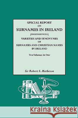 Special Report on Surnames in Ireland: Varieties and Synonymes of Surnames Robert E. Matheson 9780806301877