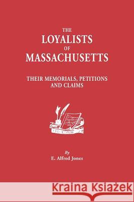 Loyalists of Massachusetts: Their Memorials, Petitions and Claims E Alfred Jones 9780806301969 Genealogical Publishing Company
