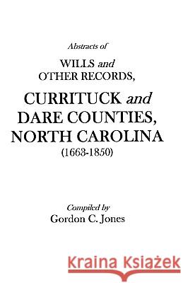 Abstracts of Wills and Other Records, Currituck and Dare Counties, North Carolina (1663-1850) Jones 9780806301976 Genealogical Publishing Company