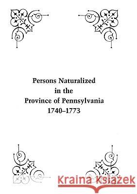 Persons Naturalized in the Province of Pennsylvania, 1740-1773 John B. Linn, William H Egle 9780806302133 Genealogical Publishing Company