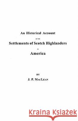 Historical Account of the Settlements of Scotch Highlanders in America John P. Maclean 9780806302300