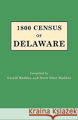 1800 Census of Delaware Gerald Maddux, Doris Ollar Maddux 9780806302324
