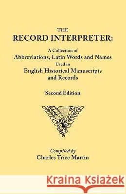 Record Interpreter: A Collection of Abbreviations, Latin Words, and Names Used in English Historical Manuscripts and Records. Second Editi Charles Trice Martin 9780806302362