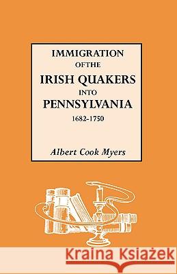 Immigration of the Irish Quakers into Pennsylvania, 1682-1750 Albert Cook Myers 9780806302522