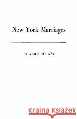 New York Marriages Previous to 1784 New York State Library 9780806302591 Genealogical Publishing Company