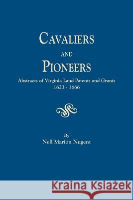 Cavaliers and Pioneers. Abstracts of Virginia Land Patents and Grants, 1623-1666 Nell Marion Nugent 9780806302645 Genealogical Publishing Company