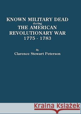 Known Military Dead During the American Revolutionary War, 1775-1783 Clarence Stewart Peterson 9780806302751 Genealogical Publishing Company