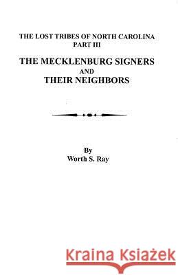 Mecklenburg Signers and Their Neighbors: The Lost Tribes of North Carolina, Part III Worth S Ray 9780806302867 Genealogical Publishing Company