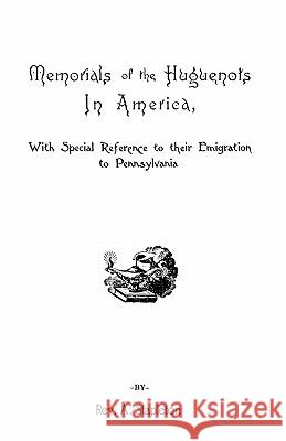 Memorials of the Huguenots in America, with Special References to Their Emigration to Pennsylvania Rev. Ammon Stapleton 9780806303222