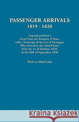 Passenger Arrivals, 1819-1820. A Transcript of the List of Passengers Who Arrived in the Untied States from 1st October, 1819, to 30th September, 1820. With an Added Index Department of State United States 9780806303475 Genealogical Publishing Company