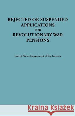 Rejected or Suspended Applications for Revolutionary War Pensions Dept. of the Interior United States 9780806303482 Genealogical Publishing Company
