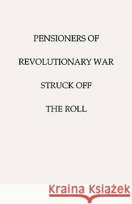 Pensioners of [the] Revolutionary War, Struck Off the Roll. With an Added Index to States U.S. War Department 9780806303505 Genealogical Publishing Company