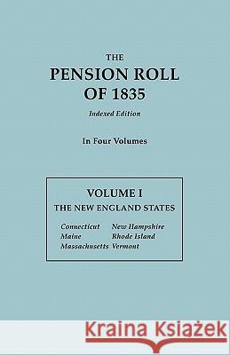 Pension Roll of 1835. in Four Volumes. Volume I: The New England States: Connecticut, Maine, Massachusetts, New Hampshire, Rhode Island, Vermont U S War Department 9780806303529 Genealogical Publishing Company