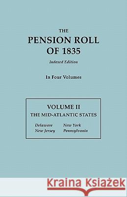 Pension Roll of 1835. in Four Volumes. Volume II: The Mid-Atlantic States: Delaware, New Jersey, New York, Pennsylvania U S War Department 9780806303536 Genealogical Publishing Company