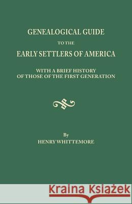 Genealogical Guide to the Early Settlers of America, with a Brief History of Those of the First Generation Henry Whittemore 9780806303789
