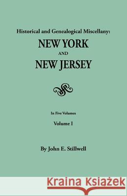 Historical and Genealogical Miscellany: New York and New Jersey. In Five Volumes. Volume I John E. Stillwell 9780806303925
